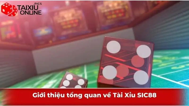 Giới thiệu tổng quan về Tài Xỉu SIC88